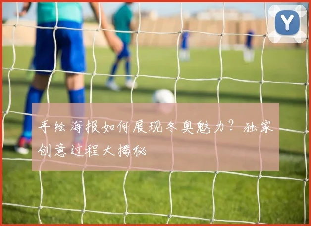 手绘海报如何展现冬奥魅力？独家创意过程大揭秘